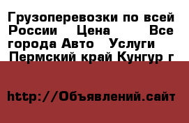 Грузоперевозки по всей России! › Цена ­ 33 - Все города Авто » Услуги   . Пермский край,Кунгур г.